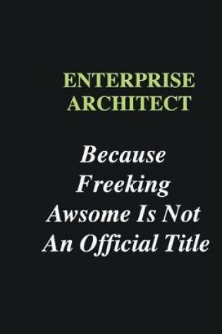 Cover of enterprise architect Because Freeking Awsome is Not An Official Title