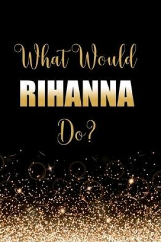 Cover of What Would Rihanna Do?