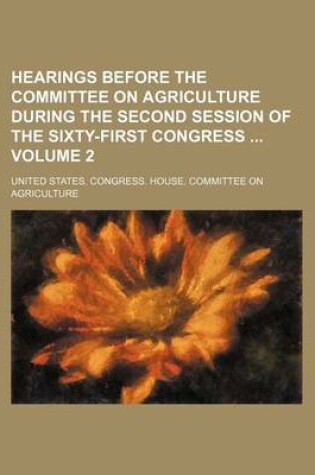 Cover of Hearings Before the Committee on Agriculture During the Second Session of the Sixty-First Congress Volume 2