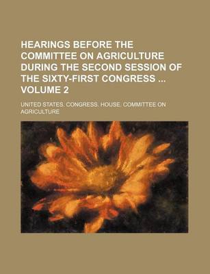 Book cover for Hearings Before the Committee on Agriculture During the Second Session of the Sixty-First Congress Volume 2