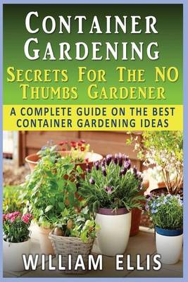 Book cover for Container Gardening - Secrets For The NO Thumbs Gardener