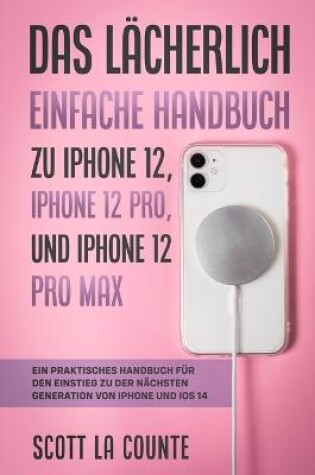 Cover of Das L�cherlich Einfache Handbuch zu iPhone 12, iPhone 12 Pro, und iPhone 12 Pro Max