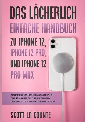 Book cover for Das L�cherlich Einfache Handbuch zu iPhone 12, iPhone 12 Pro, und iPhone 12 Pro Max