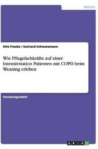 Cover of Wie Pflegefachkrafte auf einer Intensivstation Patienten mit COPD beim Weaning erleben