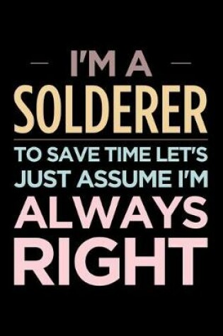 Cover of I'm a Solderer, to Save Time Let's Just Assume I'm Always Right