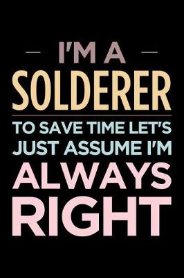 Book cover for I'm a Solderer, to Save Time Let's Just Assume I'm Always Right