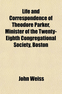 Book cover for Life and Correspondence of Theodore Parker, Minister of the Twenty-Eighth Congregational Society, Boston