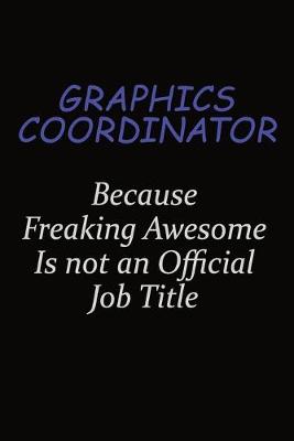 Book cover for Graphics coordinator Because Freaking Awesome Is Not An Official Job Title