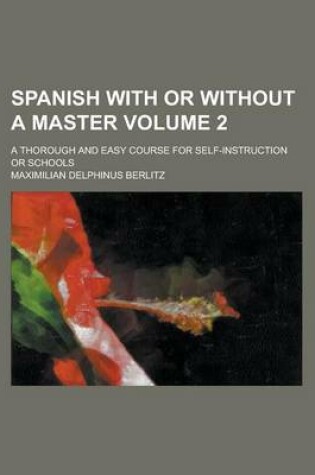 Cover of Spanish with or Without a Master; A Thorough and Easy Course for Self-Instruction or Schools Volume 2