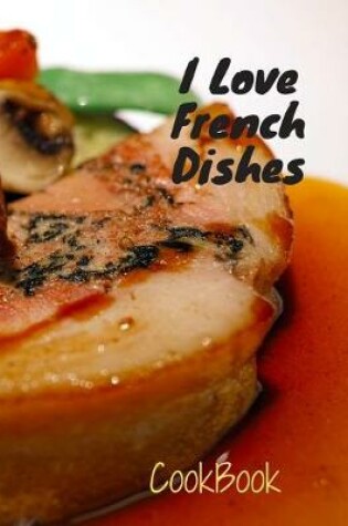 Cover of I Love French Dishes Cookbook