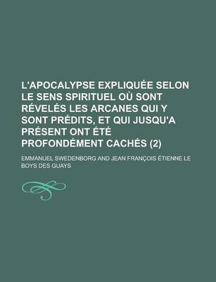 Book cover for L'Apocalypse Expliquee Selon Le Sens Spirituel Ou Sont Reveles Les Arcanes Qui y Sont Predits, Et Qui Jusqu'a Present Ont Ete Profondement Caches (2)