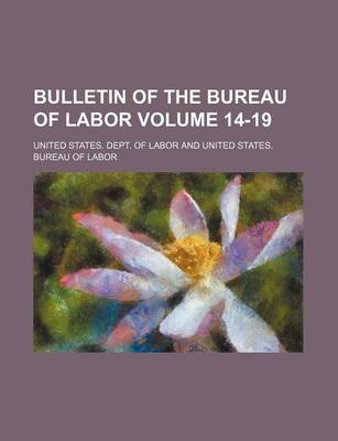 Book cover for Bulletin of the Bureau of Labor Volume 14-19