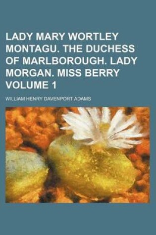 Cover of Lady Mary Wortley Montagu. the Duchess of Marlborough. Lady Morgan. Miss Berry Volume 1