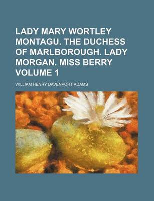 Book cover for Lady Mary Wortley Montagu. the Duchess of Marlborough. Lady Morgan. Miss Berry Volume 1