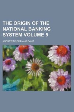 Cover of The Origin of the National Banking System Volume 5