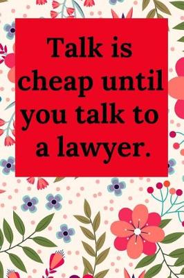 Book cover for Talk Is Cheap Until You Talk to a Lawyer.