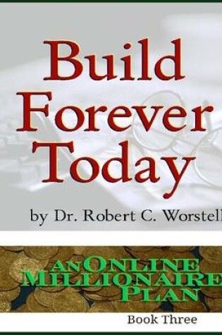 Cover of Build Forever Today: An Online Millionaire Plan Book Three