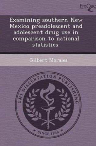 Cover of Examining Southern New Mexico Preadolescent and Adolescent Drug Use in Comparison to National Statistics