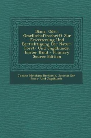 Cover of Diana, Oder, Gesellschaftsschrift Zur Erweiterung Und Bertichtigung Der Natur- Forst- Und Jagdkunde, Erster Band