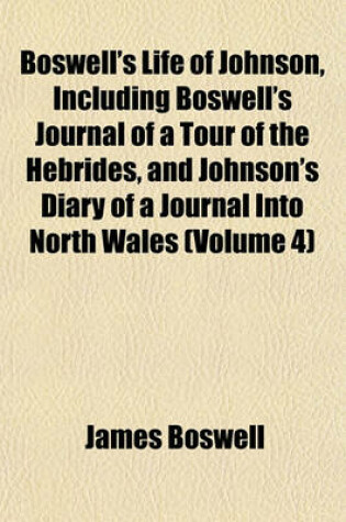 Cover of Boswell's Life of Johnson, Including Boswell's Journal of a Tour of the Hebrides, and Johnson's Diary of a Journal Into North Wales (Volume 4)