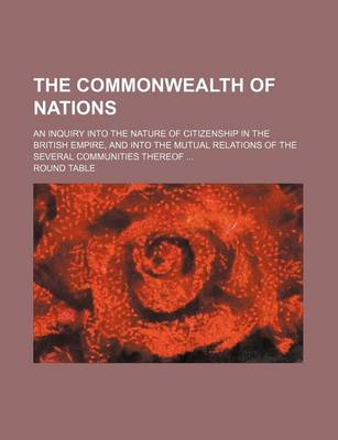 Book cover for The Commonwealth of Nations; An Inquiry Into the Nature of Citizenship in the British Empire, and Into the Mutual Relations of the Several Communities Thereof