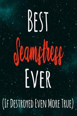 Book cover for Best Seamstress Ever (If Destroyed Even More True)