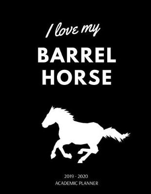 Book cover for I Love My Barrel Horse 2019 - 2020 Academic Planner