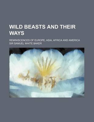 Book cover for Wild Beasts and Their Ways; Reminiscences of Europe, Asia, Africa and America