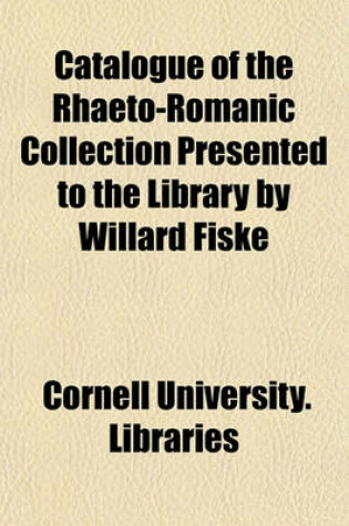 Cover of Catalogue of the Rhaeto-Romanic Collection Presented to the Library by Willard Fiske