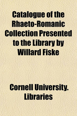 Book cover for Catalogue of the Rhaeto-Romanic Collection Presented to the Library by Willard Fiske