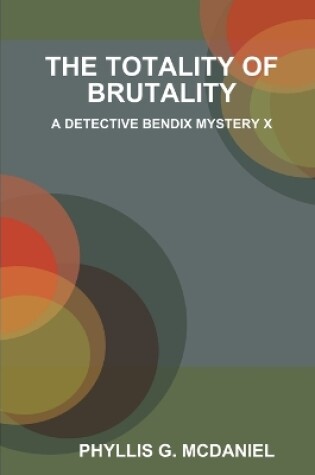 Cover of THE Totality of Brutality: A Detective Bendix Mystery X