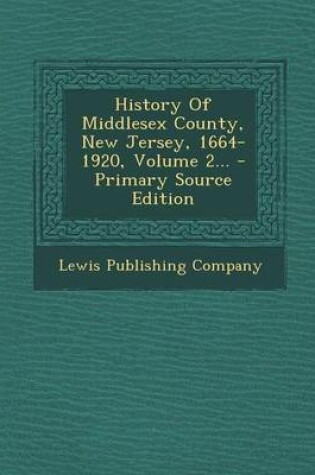 Cover of History of Middlesex County, New Jersey, 1664-1920, Volume 2... - Primary Source Edition