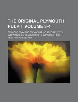 Book cover for The Original Plymouth Pulpit Volume 3-4; Sermons from the Stenographic Reports by T.J. Ellinwood. September 1868 to September 1873