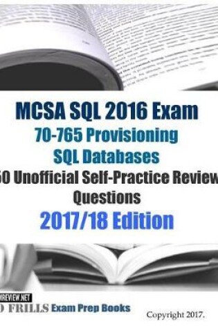 Cover of MCSA SQL 2016 Exam 70-765 Provisioning SQL Databases 50 Unofficial Self-Practice Review Questions