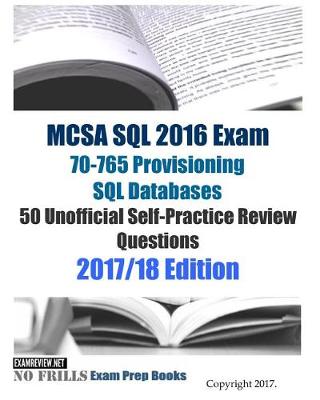 Book cover for MCSA SQL 2016 Exam 70-765 Provisioning SQL Databases 50 Unofficial Self-Practice Review Questions