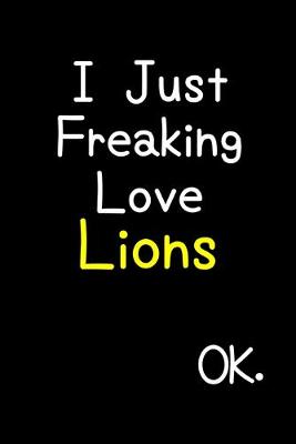 Book cover for I Just Freaking Love Lions Ok.