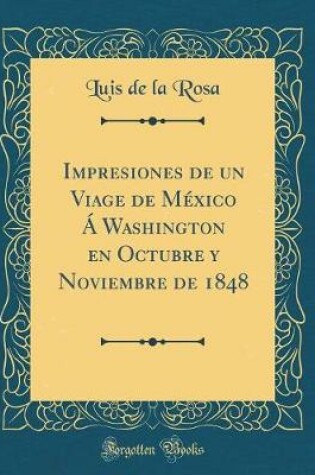 Cover of Impresiones de un Viage de México Á Washington en Octubre y Noviembre de 1848 (Classic Reprint)