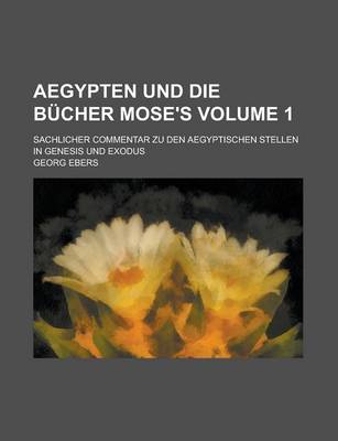 Book cover for Aegypten Und Die Bucher Mose's; Sachlicher Commentar Zu Den Aegyptischen Stellen in Genesis Und Exodus Volume 1