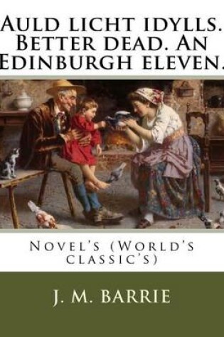 Cover of Auld licht idylls. Better dead. An Edinburgh eleven. By