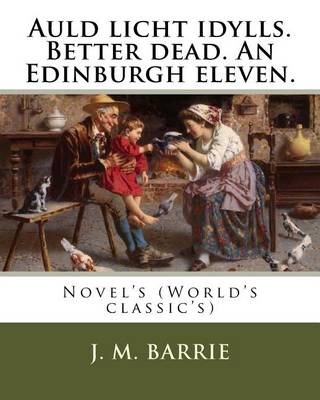 Book cover for Auld licht idylls. Better dead. An Edinburgh eleven. By