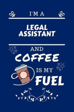 Cover of I'm A Legal Assistant And Coffee Is My Fuel