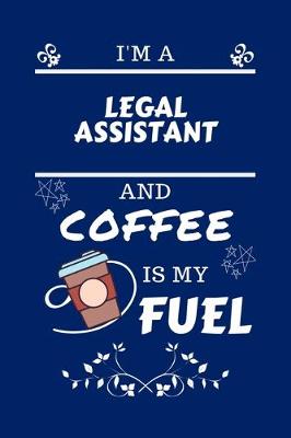 Book cover for I'm A Legal Assistant And Coffee Is My Fuel