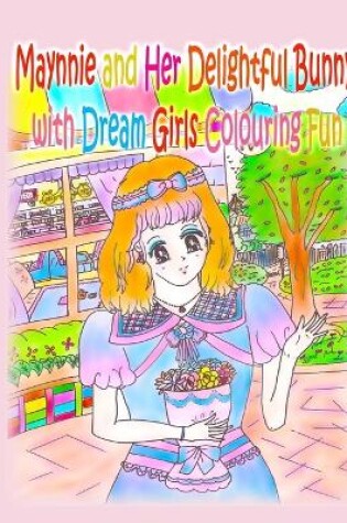Cover of Maynnie and Her Delightful Bunny with Dream Girls Colouring Fun