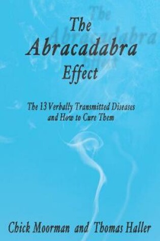 Cover of The Abracadabra Effect: The Thirteen Verbally Transmitted Diseases and How to Cure Them