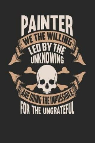 Cover of Painter We the Willing Led by the Unknowing Are Doing the Impossible for the Ungrateful