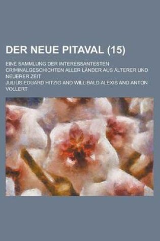 Cover of Der Neue Pitaval (15); Eine Sammlung Der Interessantesten Criminalgeschichten Aller Lander Aus Alterer Und Neuerer Zeit