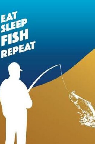 Cover of Eat Sleep Fish Repeat