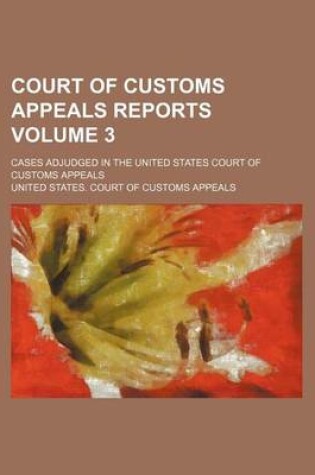 Cover of Court of Customs Appeals Reports Volume 3; Cases Adjudged in the United States Court of Customs Appeals