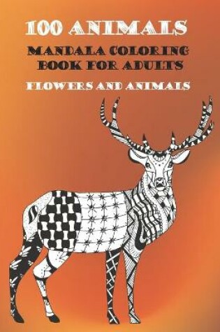 Cover of Mandala Coloring Book for Adults Flowers and Animals - 100 Animals