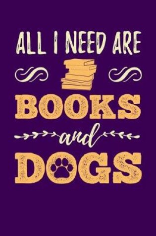 Cover of All I Need Are Books And Dogs